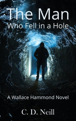 The Man Who Fell in a Hole: A Wallace Hammond Novel by Neill, C. D.