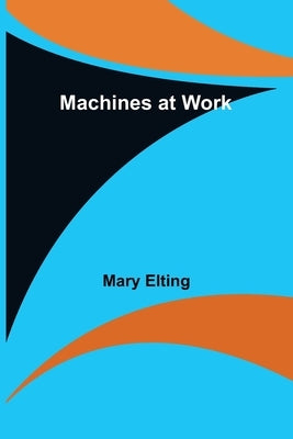 Machines at Work by Elting, Mary