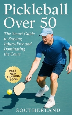 Pickleball Over 50: The Smart Guide to Staying Injury-Free and Dominating the Court: Peak Performance, Pain-Free Play, and Smarter Strategies for the by Publishing, Fitness Research