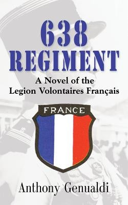 638 Regiment: A Novel of the Legion Volontaires Francais by Genualdi, Anthony