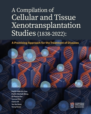 A Compilation of Cellular and Tissue Xenotransplantation Studies (1838-2022): A Promising Approach for the Treatment of Diseases by Chan, Mike Ks