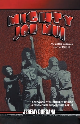 Mighty Joe Mui: The Untold Underdog Story at Cornell by Durgana, Jeremy