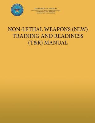 Non-Lethal Weapons (NLW) Training and Readiness (T&R) Manual by U S Marine Corps