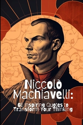 Niccolò Machiavelli: 60 Inspiring Quotes to Transform Your Thinking by Smith, David