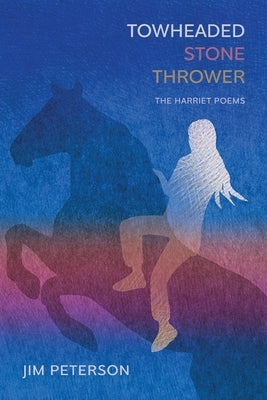 Towheaded Stone Thrower: The Harriet Poems by Peterson, Jim