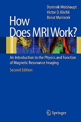 How Does MRI Work?: An Introduction to the Physics and Function of Magnetic Resonance Imaging by Weishaupt, Dominik