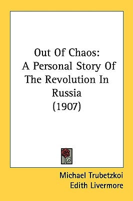 Out Of Chaos: A Personal Story Of The Revolution In Russia (1907) by Trubetzkoi, Michael