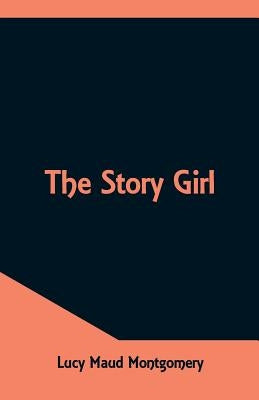 The Story Girl by Montgomery, Lucy Maud