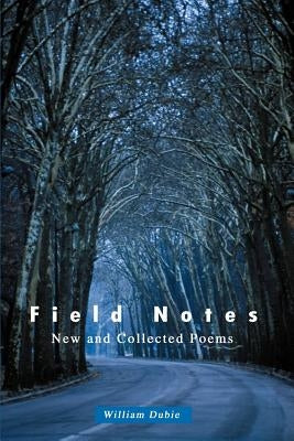 Field Notes: New and Collected Poems by Dubie, William