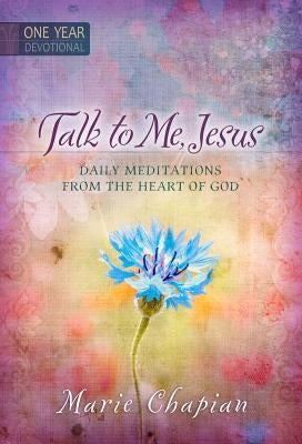 Talk to Me Jesus: 365 Daily Devotions: Daily Meditations from the Heart of God by Chapian, Marie