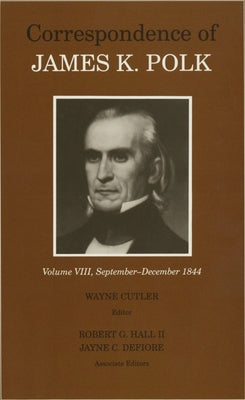 The Correspondence of James K. Polk, Volume 8: September-December 1844 by Polk, James K.