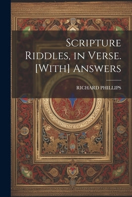 Scripture Riddles, in Verse. [With] Answers by Phillips, Richard