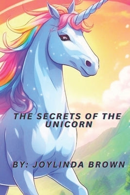 The Secrets of the Unicorn, childrens books ages 3-5, kids books by Brown, Joylinda