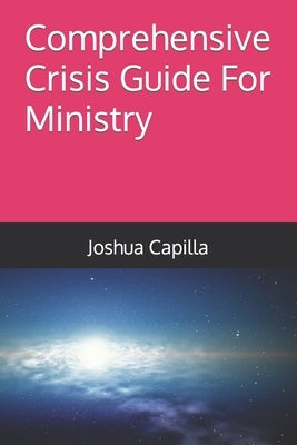 Comprehensive Crisis Guide For Ministry by Capilla, Joshua
