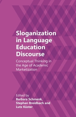 Sloganization in Language Education Discourse: Conceptual Thinking in the Age of Academic Marketization by Schmenk, Barbara