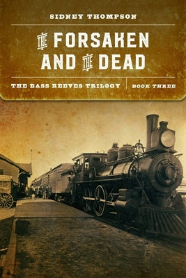 The Forsaken and the Dead: The Bass Reeves Trilogy, Book Three by Thompson, Sidney