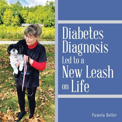 Diabetes Diagnosis Led to a New Leash on Life by Roller, Pamela