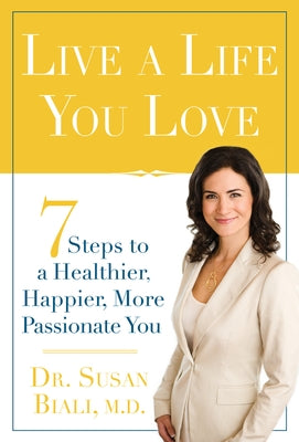 Live a Life You Love: 7 Steps to a Healthier, Happier, More Passionate You by Biali, Susan