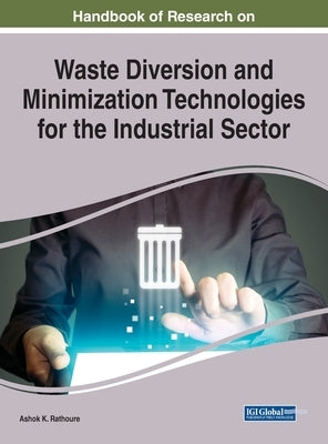 Handbook of Research on Waste Diversion and Minimization Technologies for the Industrial Sector by Rathoure, Ashok K.