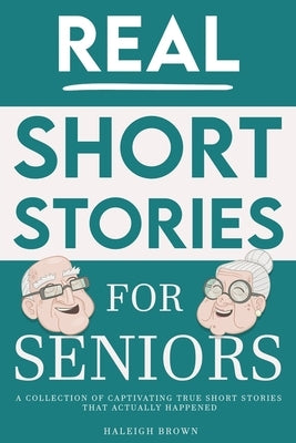 Real Short Stories for Seniors: A Compilation of True Short Stories for Elderly by Brown, Haleigh