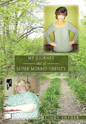 My Journey Out of Super Morbid Obesity by Snyder, Cindy