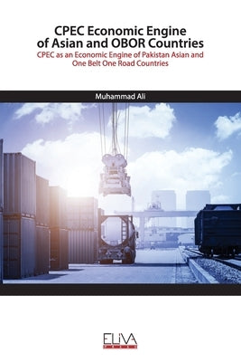 CPEC Economic Engine of Asian and OBOR Countries: CPEC as an Economic Engine of Pakistan Asian and One Belt One Road Countries by Ali, Muhammad