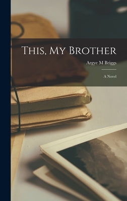 This, My Brother by Briggs, Argye M.