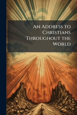 An Address to Christians Throughout the World by Anonymous