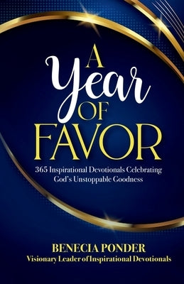 A Year of Favor: 365 Inspirational Devotionals Celebrating God's Unstoppable Goodness by Ponder, Benecia
