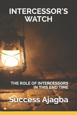 Intercessor's Watch: Taking Your Call as an Intercessor to the Next Level! by Ajagba, Success