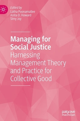 Managing for Social Justice: Harnessing Management Theory and Practice for Collective Good by Poonamallee, Latha