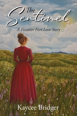 The Sentinel: A Frontier Fort Love Story by Bridger, Kaycee
