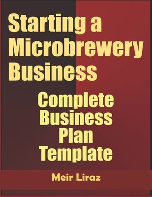 Starting A Microbrewery Business: Complete Business Plan Template by Liraz, Meir