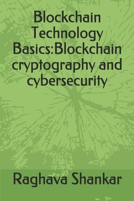 Blockchain Technology Basics: Blockchain cryptography and cybersecurity by Rc Cherukupalli M. Tech, Srikanth
