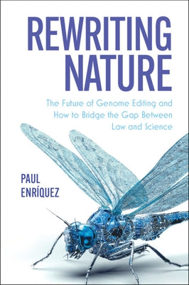 Rewriting Nature: The Future of Genome Editing and How to Bridge the Gap Between Law and Science by Enríquez, Paul