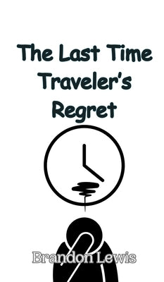 The Last Time Traveler's Regret by Lewis, Brandon