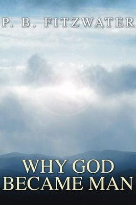 Why God Became Man by Fitzwater, P. B.