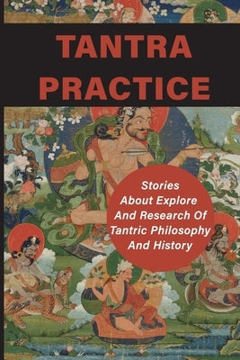 Tantra Practice: Stories About Explore And Research Of Tantric Philosophy And History: How Tantra Works by Tinnerello, Harrison