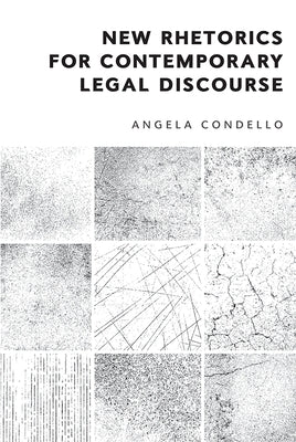 New Rhetorics for Contemporary Legal Discourse by Condello, Angela