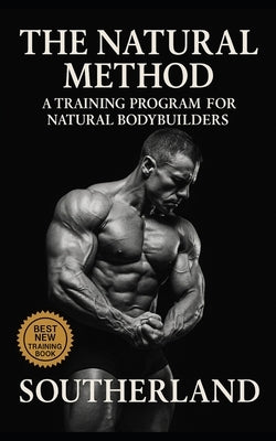 The Natural Method: A Training Program for Natural Bodybuilders: Build Real Muscle Without Steroids, Hype, or Fantasy Programs - The Brutally Honest G by Publishing, Fitness Research