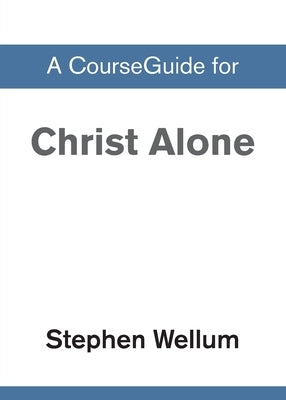 A CourseGuide for Christ Alone by Zondervan Academic