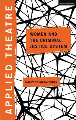 Applied Theatre: Women and the Criminal Justice System by McAvinchey, Caoimhe