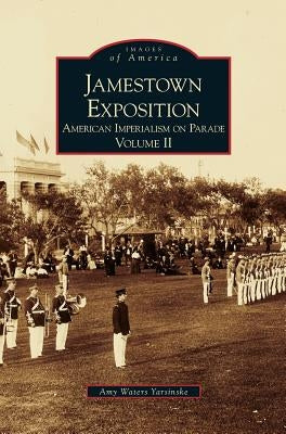 Jamestown Exposition: American Imperialism on Parade, Volume II by Yarsinske, Amy Waters