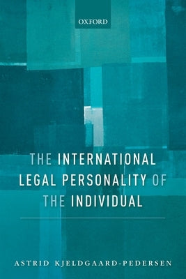 The International Legal Personality of the Individual by Kjeldgaard-Pedersen, Astrid