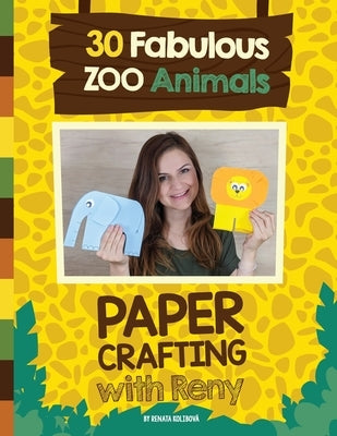 Paper Crafting with Reny: 30 Fabulous Zoo Animals by Kolibova, Renata