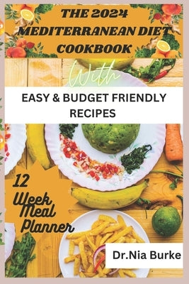 The 2024 Mediterranean Diet Cookbook: With Easy and Budget Friendly Recipes by Burke, Nia