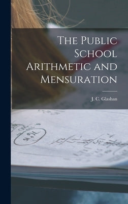 The Public School Arithmetic and Mensuration [microform] by Glashan, J. C. (John Cadenhead) 1844
