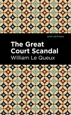 The Great Court Scandal by Le Queux, William