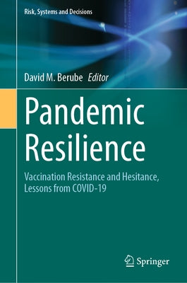 Pandemic Resilience: Vaccination Resistance and Hesitance, Lessons from Covid-19 by Berube, David M.