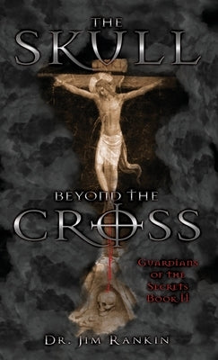 The Skull Beyond the Cross: Guardians of the Secrets Book 2 by Rankin, James